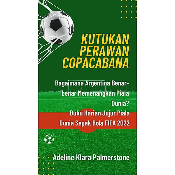 Kutukan Perawan Copacabana: Bagaimana Argentina Benar-benar Memenangkan Piala Dunia? Buku Harian Jujur Piala Dunia Sepak Bola FIFA 2022, Adeline Klara Palmerstone