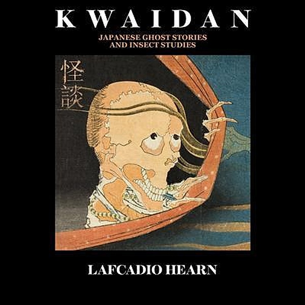 Kwaidan Japanese Ghost Stories and Insect Studies, Lafcadio Hearn