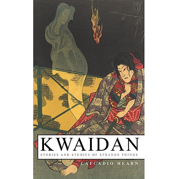 Kwaidan - Stories and Studies of Strange Things, Lafcadio Hearn