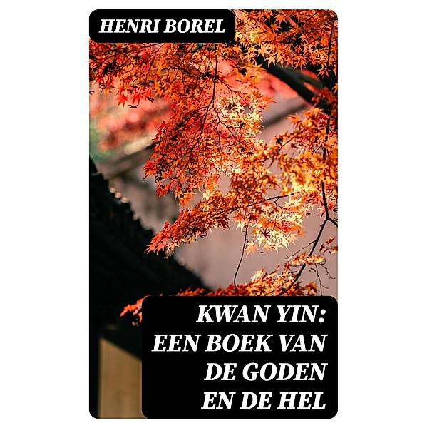 Kwan Yin: Een boek van de Goden en de Hel, Henri Borel