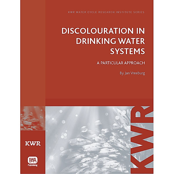 KWR Watercycle Research Institute Series: Discolouration in Drinking Water Systems, Jan Vreeburg