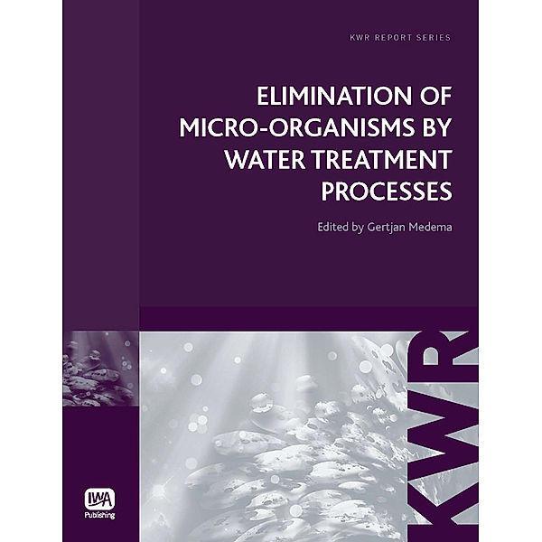 KWR Watercycle Research Institute Series: Elimination of Micro-organisms by Water Treatment Processes, Gertjan J. Medema, Wim A. M. Hijnen