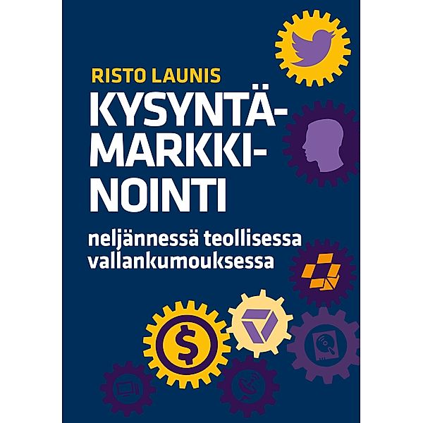 Kysyntämarkkinointi neljännessä teollisessa vallankumouksessa, Risto Launis