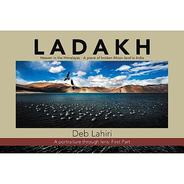 L a D a K H Heaven in the Himalayas - a Piece of Broken Moon-Land in India, Deb Lahiri