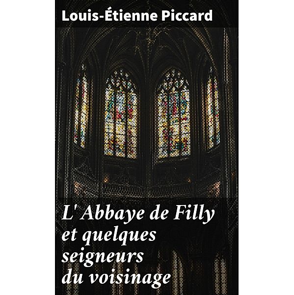 L' Abbaye de Filly et quelques seigneurs du voisinage, Louis-Étienne Piccard
