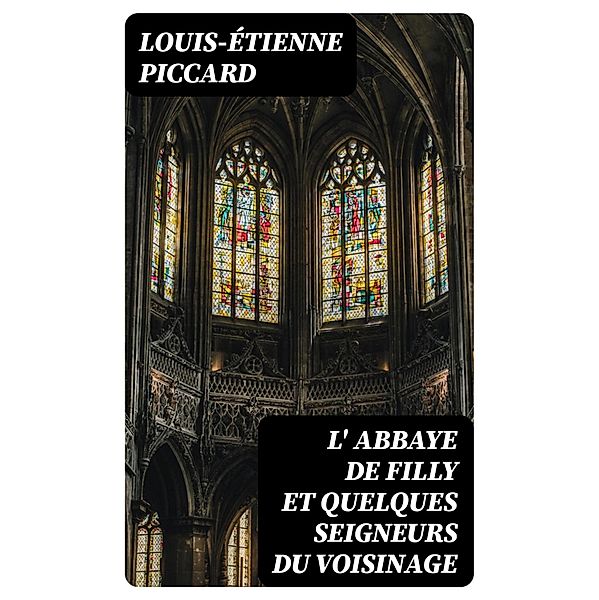 L' Abbaye de Filly et quelques seigneurs du voisinage, Louis-Étienne Piccard