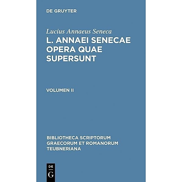 L. Annaei Senecae opera quae supersunt / Bibliotheca scriptorum Graecorum et Romanorum Teubneriana, Lucius Annaeus Seneca