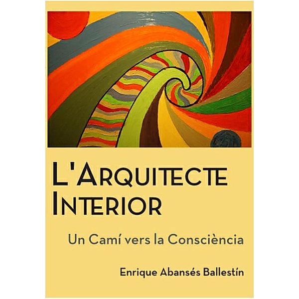 L´ Arquitecte Interior (Un camí vers la consciència, #1), Enrique Abansés Ballestín