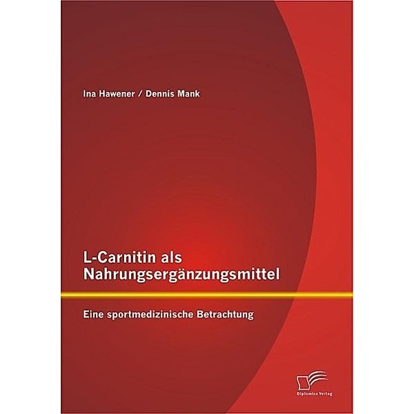 L-Carnitin als Nahrungsergänzungsmittel: Eine sportmedizinische Betrachtung, Dennis Mank, Ina Hawener