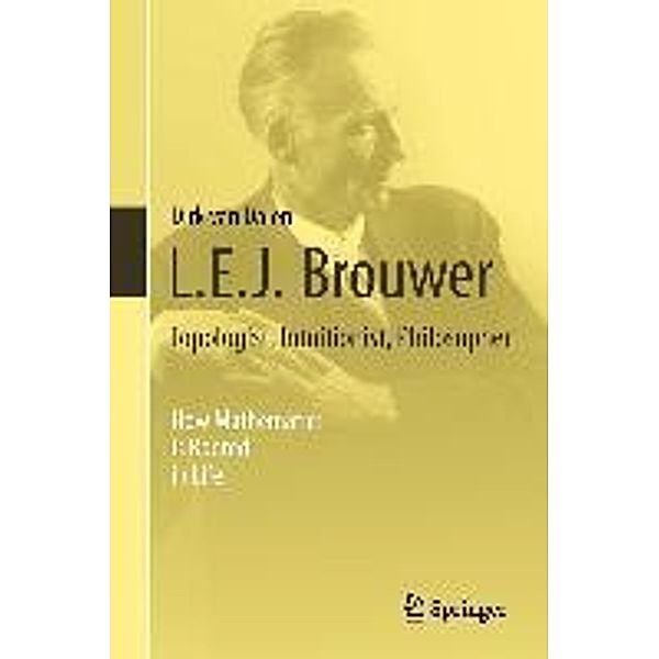 L.E.J. Brouwer - Topologist, Intuitionist, Philosopher, Dirk van Dalen