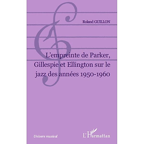 L Empreinte de Parker, Gillespie et Ellington sur le jazz de / Harmattan, Roland Guillon Roland Guillon