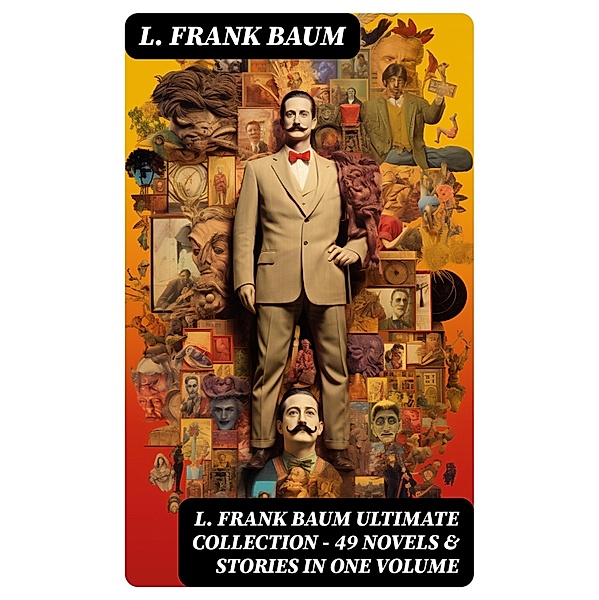 L. FRANK BAUM Ultimate Collection - 49 Novels & Stories in One Volume, L. Frank Baum