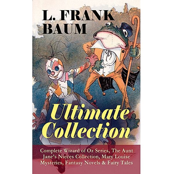 L. FRANK BAUM - Ultimate Collection: Complete Wizard of Oz Series, The Aunt Jane's Nieces Collection, L. Frank Baum