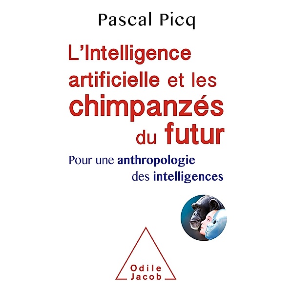L' Intelligence artificielle et les chimpanzes du futur, Picq Pascal Picq