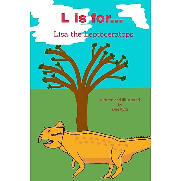 L is for... Lisa the Leptoceratops (My Dinosaur Alphabet, #12) / My Dinosaur Alphabet, Dee Kyte