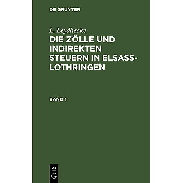 L. Leydhecke: Die Zölle und indirekten Steuern in Elsaß-Lothringen. Band 1, L. Leydhecke
