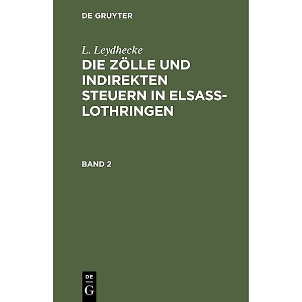 L. Leydhecke: Die Zölle und indirekten Steuern in Elsaß-Lothringen. Band 2, L. Leydhecke