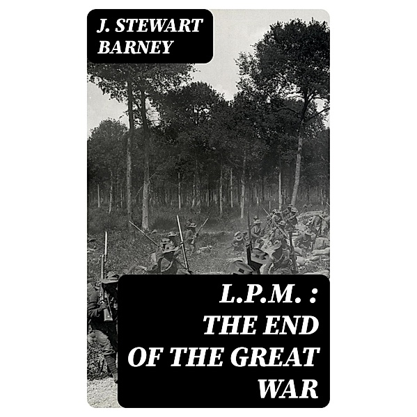 L.P.M. : The End of the Great War, J. Stewart Barney