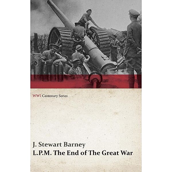 L.P.M.: The End of The Great War (WWI Centenary Series) / WWI Centenary Series, J. Stewart Barney