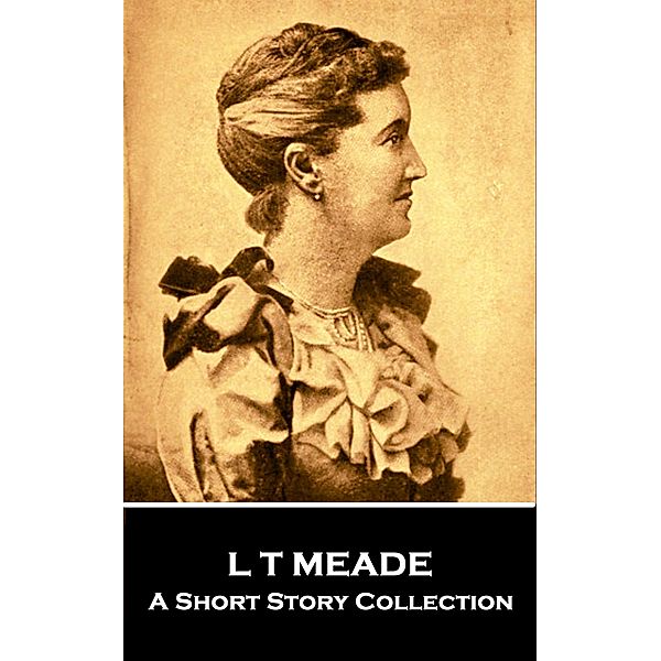 L T Meade - A Short Story Collection, L T Meade