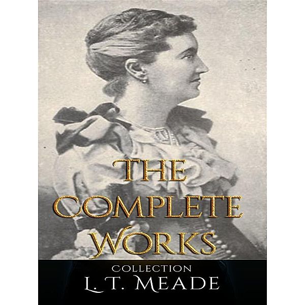 L. T. Meade: The Complete Works, L. T. Meade