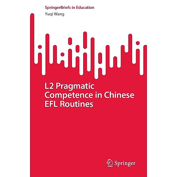 L2 Pragmatic Competence in Chinese EFL Routines / SpringerBriefs in Education, YuQi Wang