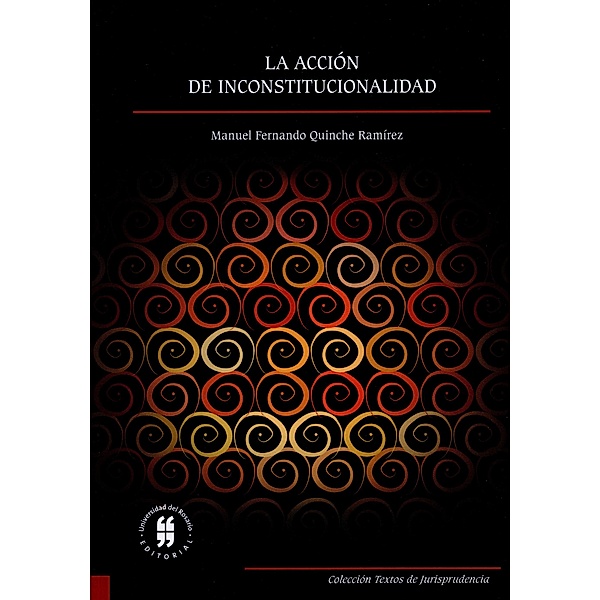 La acción de inconstitucionalidad / Textos de Jurisprudencia, Manuel Fernando Quinche Ramírez