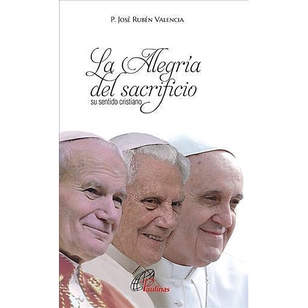La Alegria del sacrificio su sentido Cristiano / Pauline Books and Media, Jose Ruben Valencia Gallegos