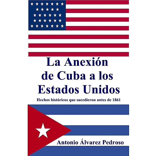 La Anexión de Cuba a los Estados Unidos: Hechos históricos que sucedieron antes de 1861, Antonio Alvarez Pedroso