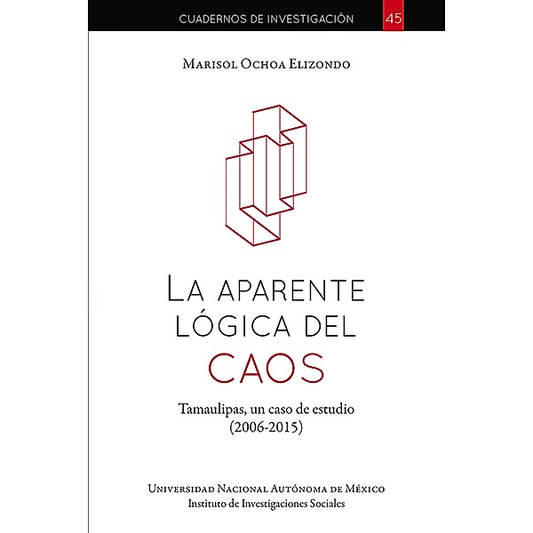 La aparente lógica del caos: Tamaulipas, un caso de estudio: 2006-2015, Marisol Ochoa Elizondo