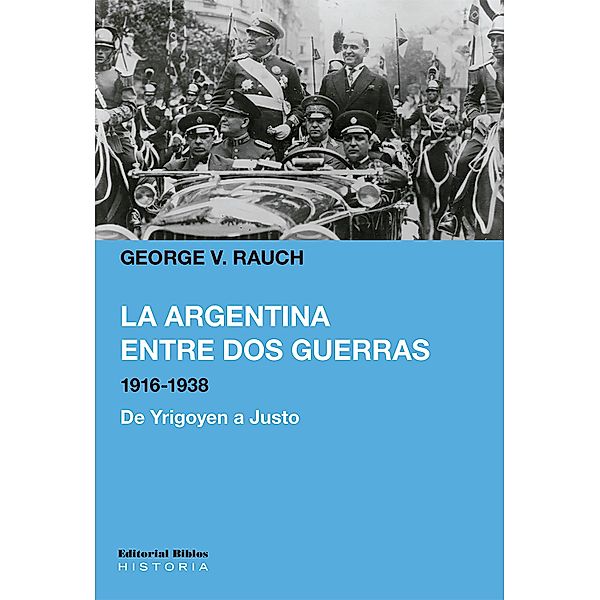 La Argentina entre dos guerras, 1916-1938 / Historia, George V. Rauch