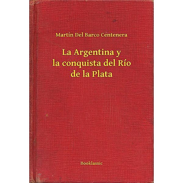 La Argentina y la conquista del Río de la Plata, Martín Del Barco Centenera