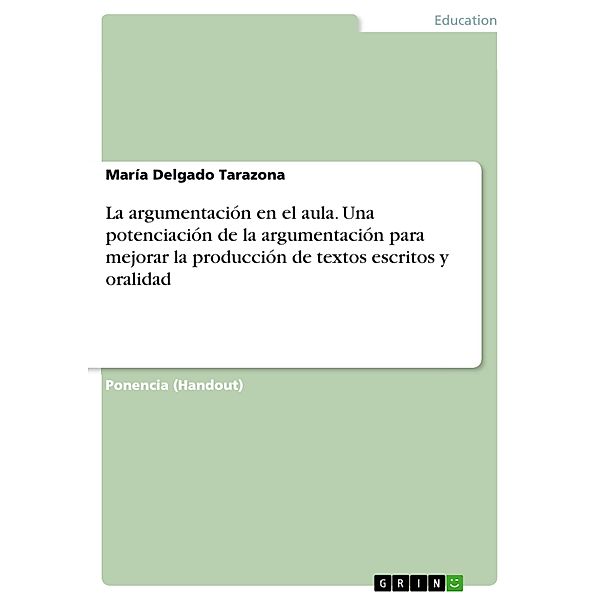 La argumentación en el aula. Una potenciación de la argumentación para mejorar la producción de textos escritos y oralidad, María Delgado Tarazona