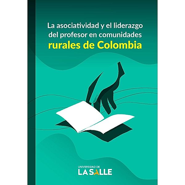 La asociatividad y el liderazgo del profesor en comunidades rurales de Colombia, Luis Ernesto Vásquez Alape, Cristhian James Díaz Meza, Myriam Esperanza Monroy González, Claudia Patricia Álvarez Ochoa, Javier Ricardo Salcedo Casallas, Tito Hernando Pérez Pérez, Daniel Lozano Flórez, Daniel Guillermo Turriago Rojas