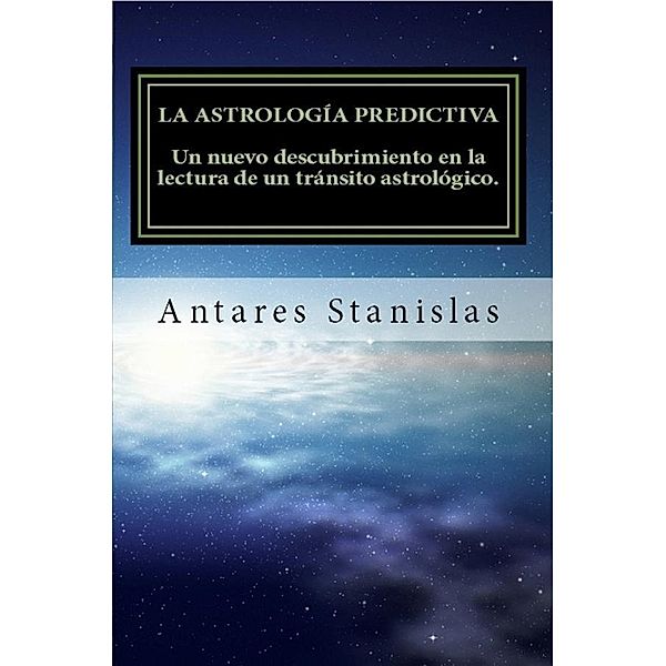 La astrología predictiva.Un nuevo descubrimiento en la lectura de un tránsito astrológico, Antares Stanislas