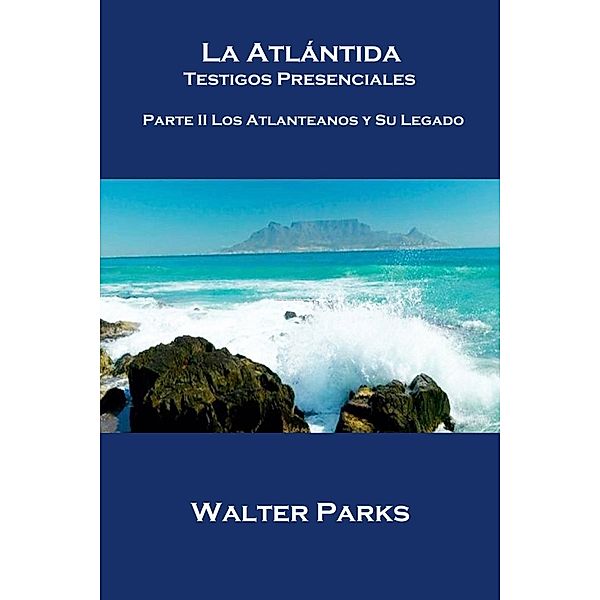 La Atlántida Testigos Presenciales  Parte II Los Atlanteanos y Su Legado, Walter Parks