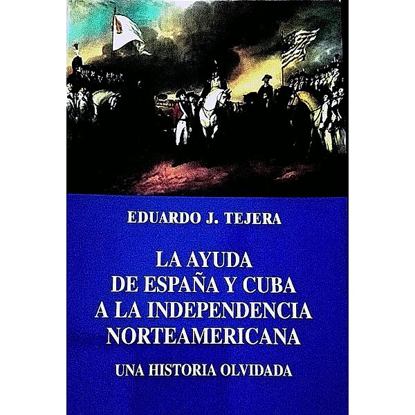 La Ayuda de España y Cuba a la Independencia Norteamericana, Eduardo J Tejera