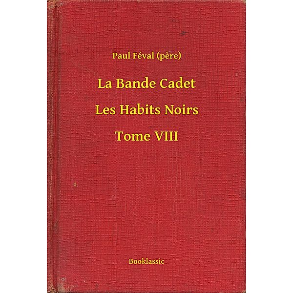 La Bande Cadet - Les Habits Noirs - Tome VIII, Paul Féval (pere)