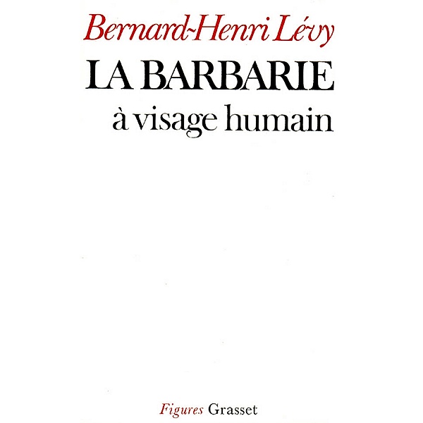 La barbarie à visage humain / Figures, Bernard-Henri Lévy