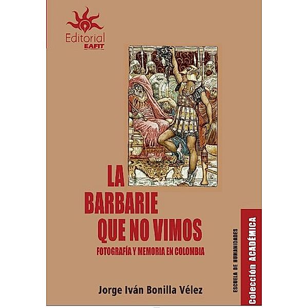 La barbarie que no vimos, Jorge Iván Bonilla Vélez