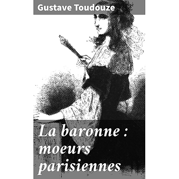 La baronne : moeurs parisiennes, Gustave Toudouze
