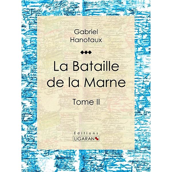 La Bataille de la Marne, Gabriel Hanotaux, Ligaran