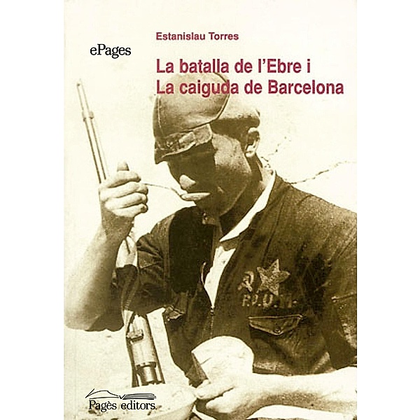 La batalla de l'Ebre i la caiguda de Barcelona / ePages Bd.32, Estanislao Torres
