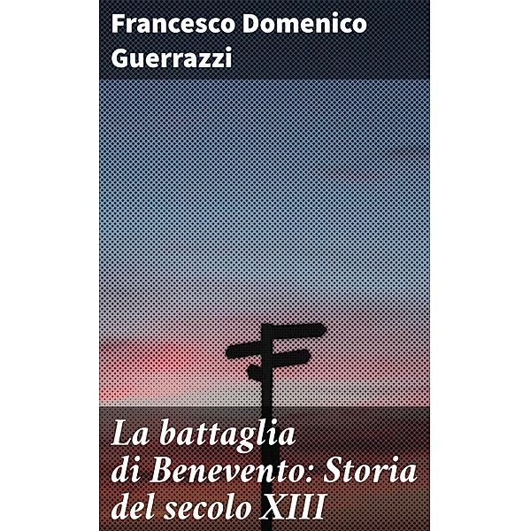 La battaglia di Benevento: Storia del secolo XIII, Francesco Domenico Guerrazzi