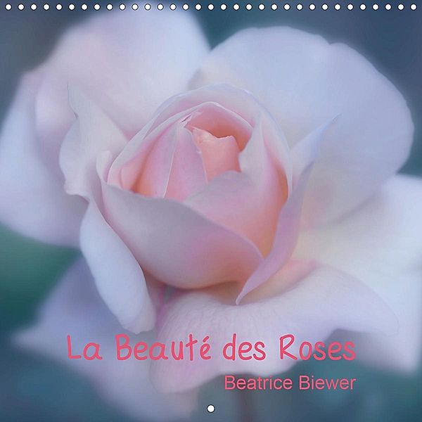 La Beauté des Roses (Calendrier mural 2021 300 × 300 mm Square), Beatrice Biewer