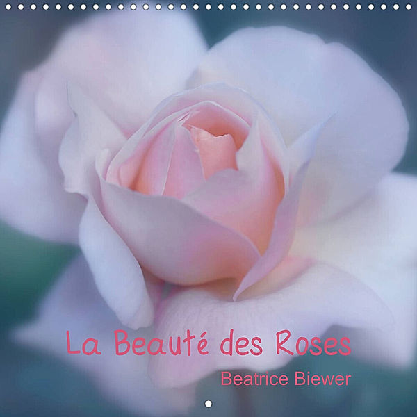 La Beauté des Roses (Calendrier mural 2023 300 × 300 mm Square), Beatrice Biewer
