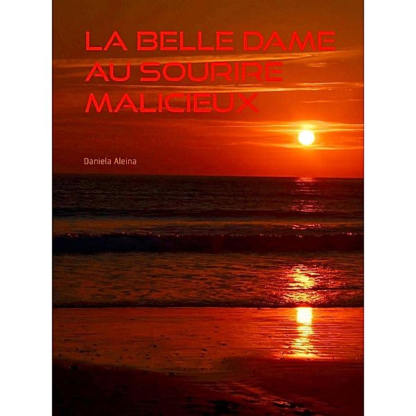 La Belle Dame au Sourire Malicieux / Collection roman érotique Bd.1, Daniela Aleina