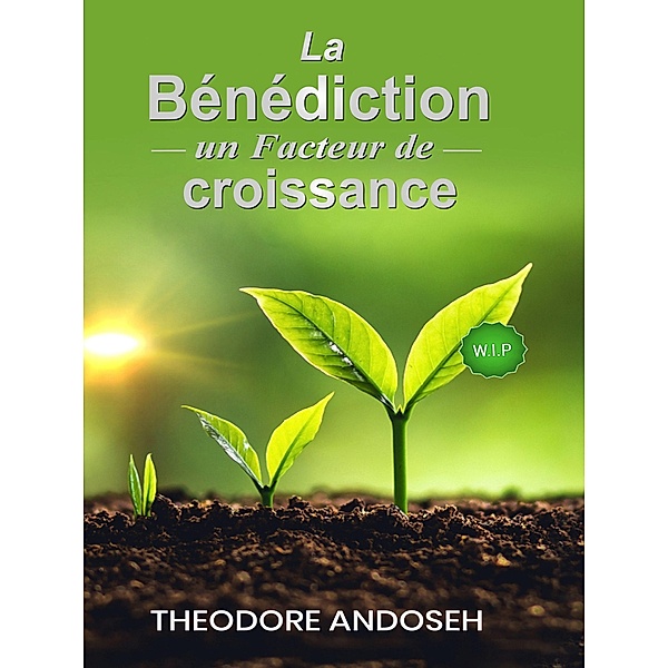 La bénédiction: Un facteur de croissance (Autres livres, #19) / Autres livres, Theodore Andoseh
