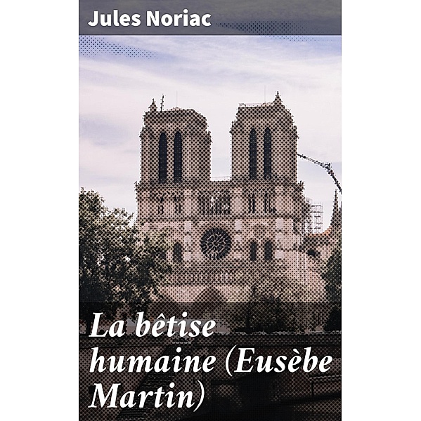La bêtise humaine (Eusèbe Martin), Jules Noriac