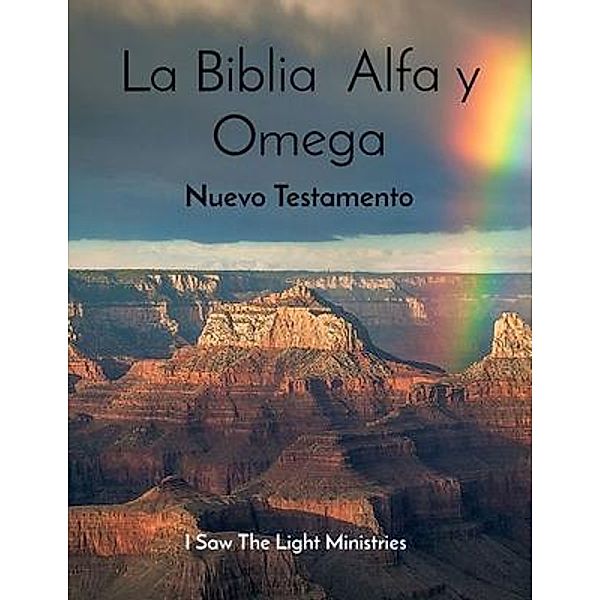La Biblia  Alfa y Omega / I Saw The Light Ministries, I Saw The Light Ministries